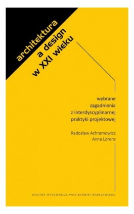 Architektura a design w XXI wieku. Wybrane zagadnienia z interdyscyplinarnej praktyki projektowej - Radosław Achramowicz - Ebook - 978-83-8156-218-8