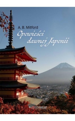 Opowieści dawnej Japonii - Algernon Bertram Mitford - Ebook - 978-83-8166-252-9