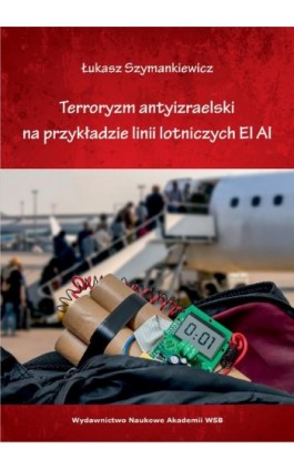 Terroryzm antyizraelski na przykładzie linii lotniczych EL AL’ - Łukasz Szymankiewicz - Ebook - 978-83-66794-17-7
