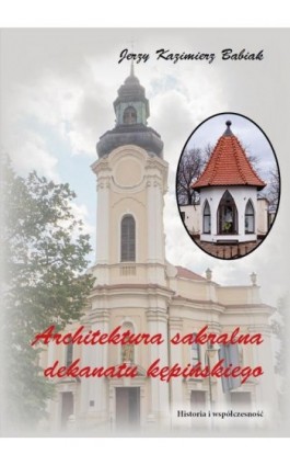 ARCHITEKTURA SAKRALNA DEKANATU KĘPIŃSKIEGO Historia i współczesność - Jerzy Kazimierz Babiak - Ebook - 978-83-66353-83-1