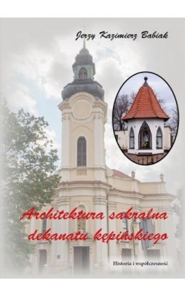 ARCHITEKTURA SAKRALNA DEKANATU KĘPIŃSKIEGO Historia i współczesność - Jerzy Kazimierz Babiak - Ebook - 978-83-66353-83-1