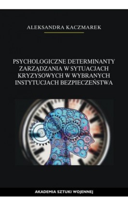 Psychologiczne determinanty zarządzania w sytuacjach kryzysowych w wybranych instytucjach bezpieczeństwa - Aleksandra Kaczmarek - Ebook - 978-83-8263-013-8