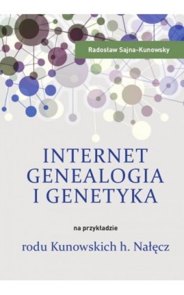 Internet, genealogia i genetyka na przykładzie rodu Kunowskich h. Nałęcz - Radosław Sajna-Kunowsky - Ebook - 978-83-8018-422-0