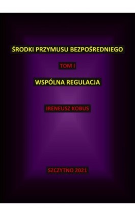 Środki przymusu bezpośredniego. Tom I. Wspólna regulacja - Ireneusz Kobus - Ebook - 978-83-7462-761-0