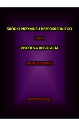 Środki przymusu bezpośredniego. Tom I. Wspólna regulacja - Ireneusz Kobus - Ebook - 978-83-7462-761-0