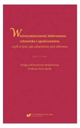 Wielowymiarowość dobrostanu człowieka i społeczeństw, czyli o tym, jak szlachetne jest zdrowie. Księga jubileuszowa dedykowana P - Ebook - 978-83-226-3921-4