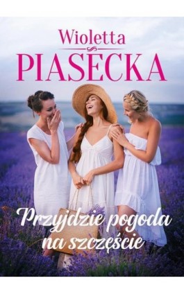 Przyjdzie pogoda na szczęście - Wioletta Piasecka - Ebook - 978-83-67102-04-9