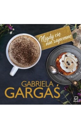 Nigdy cię nie zapomnę - Gabriela Gargaś - Audiobook - 9788366981591