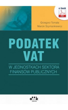 Podatek VAT w jednostkach sektora finansów publicznych (e-book) - Grzegorz Tomala - Ebook - 978-83-7804-858-9