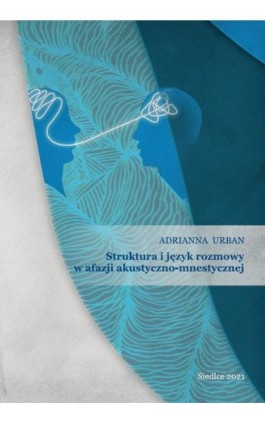 Struktura i język rozmowy w afazji akustyczno-mnestycznej - Adrianna Urban - Ebook - 978-83-66541-70-2