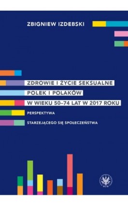 Zdrowie i życie seksualne Polek i Polaków w wieku 50-74 lat w 2017 roku - Zbigniew Izdebski - Ebook - 978-83-235-5154-6