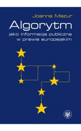 Algorytm jako informacja publiczna w prawie europejskim - Joanna Mazur - Ebook - 978-83-235-5135-5