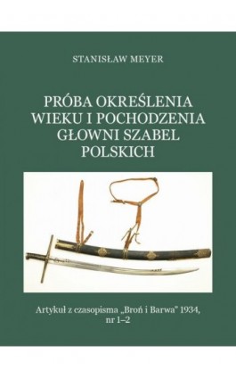 Próba określenia wieku i pochodzenia głowni szabel polskich - Stanisław Meyer - Ebook - 978-83-66315-98-3