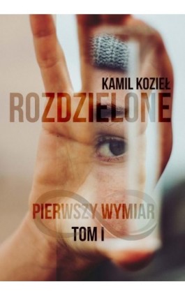 Pierwszy wymiar Rozdzielone tom 1 - Kamil Kozieł - Ebook - 978-83-8166-261-1