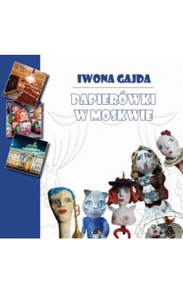 Papierówki w Moskwie - Iwona Gajda - Ebook - 978-83-961438-8-4