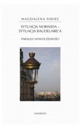 Sytuacja Norwida - sytuacja Baudelaire'a - Magdalena Siwiec - Ebook - 978-83-242-6561-9