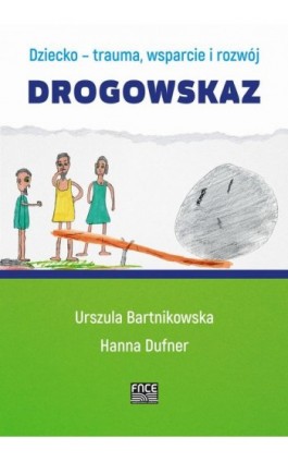 Dziecko- trauma, wsparcie i rozwój. Drogowskaz - Urszula Bartnikowska - Ebook - 978-83-67138-25-3
