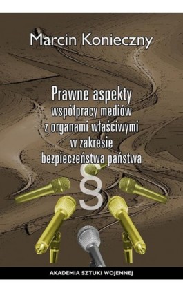 Prawne aspekty współpracy mediów z organami właściwymi w zakresie bezpieczeństwa państwa - Marcin Konieczny - Ebook - 978-83-8263-110-4