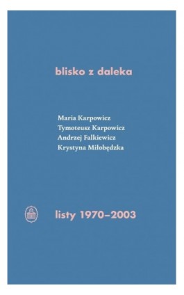 blisko z daleka. listy 1970-2003 - Maria Izabela Karpowicz - Ebook - 978-83-66267-72-5