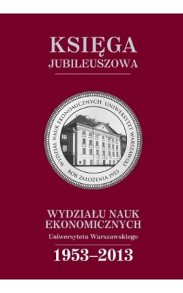 Księga jubileuszowa Wydziału Nauk Ekonomicznych UW (1953-2013) - Ebook - 978-83-235-1747-4