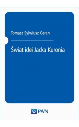 Świat idei Jacka Kuronia - Tomasz Sylwiusz Ceran - Ebook - 978-83-01-21071-7