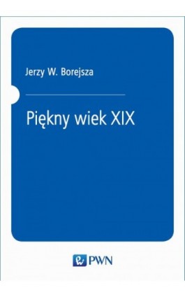 Piękny wiek XIX - Jerzy W. Borejsza - Ebook - 978-83-01-20702-1