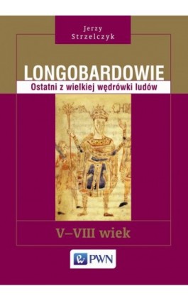 Longobardowie. Ostatni z wielkiej wędrówki ludów. V-VIII wiek - Jerzy Strzelczyk - Ebook - 978-83-01-19072-9