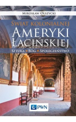 Świat kolonialnej Ameryki Łacińskiej - Mirosław Olszycki - Ebook - 978-83-01-19424-6