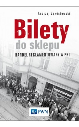 Bilety do sklepu. Handel reglamentowany w PRL - Andrzej Zawistowski - Ebook - 978-83-01-19724-7