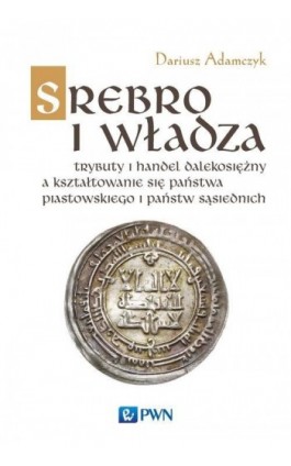 Srebro i władza - Dariusz Adamczyk - Ebook - 978-83-01-20053-4
