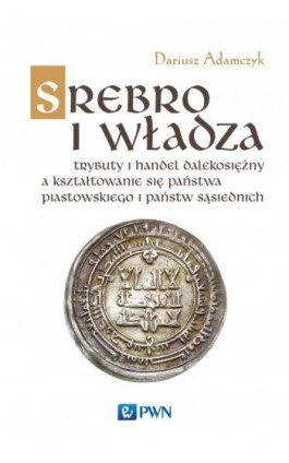 Srebro i władza - Dariusz Adamczyk - Ebook - 978-83-01-20053-4