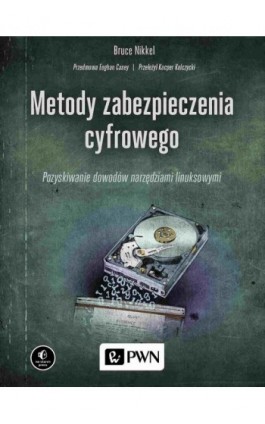 Metody zabezpieczenia cyfrowego. Pozyskiwanie dowodów narzędziami linuksowymi - Bruce Nikkel - Ebook - 978-83-01-22020-4