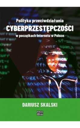 Polityka przeciwdziałania cyberprzestępczości w początkach Internetu w Polsce - Dariusz Skalski - Ebook - 978-83-67138-45-1
