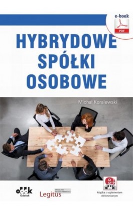 Hybrydowe spółki osobowe. Praktyczny poradnik z wzorami dokumentów (e-book z suplementem elektronicznym) - Michał Koralewski - Ebook - 978-83-7804-874-9