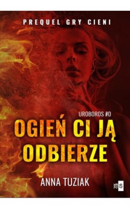 Ogień ci ją odbierze. UROBOROS #0 - Anna Tuziak - Ebook - 978-83-8290-024-8