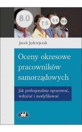 Oceny okresowe pracowników samorządowych. Jak profesjonalnie opracować, wdrażać i modyfikować - Jacek Jędrzejczak - Ebook - 978-83-7804-488-8