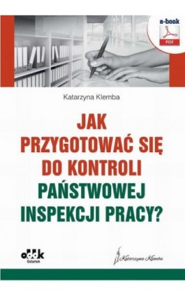 Jak przygotować się do kontroli Państwowej Inspekcji Pracy? - Katarzyna Klemba - Ebook - 978-83-7804-497-0