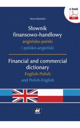 Słownik finansowo-handlowy angielsko-polski i polsko-angielski. Financial and commercial dictionary English-Polish and Polish-En - Anna Kienzler - Ebook - 978-83-7804-494-9