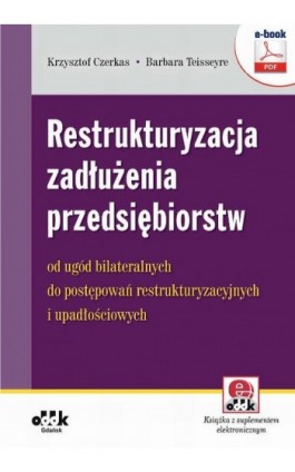 Restrukturyzacja zadłużenia przedsiębiorstw – od ugód bilateralnych do postępowań restrukturyzacyjnych i upadłościowych - Krzysztof Czerkas - Ebook - 978-83-7804-477-2