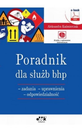 Poradnik dla służb bhp – zadania – uprawnienia – odpowiedzialność (e-book z suplementem elektronicznym) - Aleksandra Kaźmierczak - Ebook - 978-83-7804-541-0