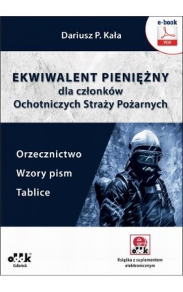 Ekwiwalent pieniężny dla członków Ochotniczych Straży Pożarnych. Orzecznictwo, wzory pism, tablice (e-book z suplementem elektro - Dariusz P. Kała - Ebook - 978-83-7804-543-4