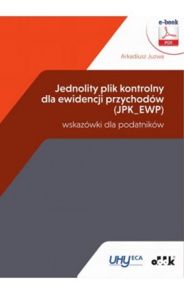 Jednolity plik kontrolny dla ewidencji przychodów (JPK_EWP) – wskazówki dla podatników (e-book) - Arkadiusz Juzwa - Ebook - 978-83-7804-555-7