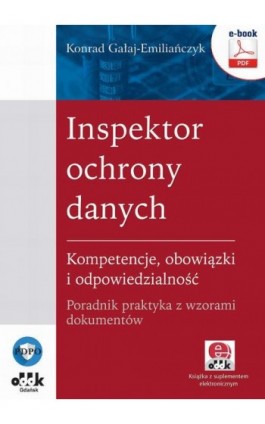 Inspektor ochrony danych. Kompetencje, obowiązki i odpowiedzialność. Poradnik praktyka z wzorami dokumentów (e-book z suplemente - Konrad Gałaj-Emiliańczyk - Ebook - 978-83-7804-564-9