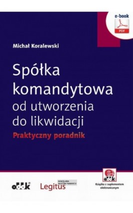 Spółka komandytowa od utworzenia do likwidacji. Praktyczny poradnik (e-book z suplementem elektronicznym) - Michał Koralewski - Ebook - 978-83-7804-549-6