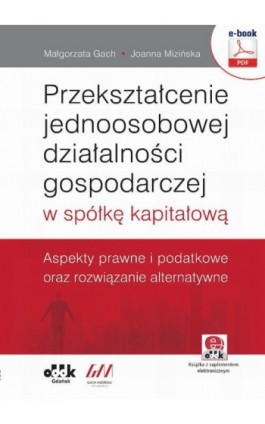 Przekształcenie jednoosobowej działalności gospodarczej w spółkę kapitałową. Aspekty prawne i podatkowe oraz rozwiązanie alterna - Małgorzata Gach - Ebook - 978-83-7804-583-0