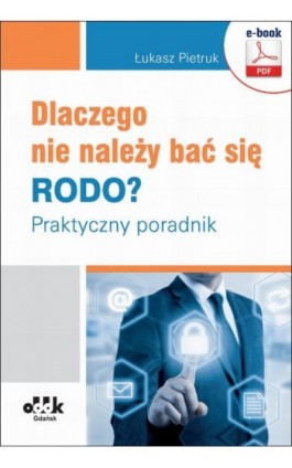 Dlaczego nie należy bać się RODO? Praktyczny poradnik - Łukasz Pietruk - Ebook - 978-83-7804-573-1