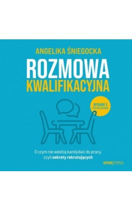 Rozmowa kwalifikacyjna. O czym nie wiedzą kandydaci do pracy, czyli sekrety rekrutujących. Wydanie 5 - Angelika Śniegocka - Audiobook - 978-83-283-9083-6