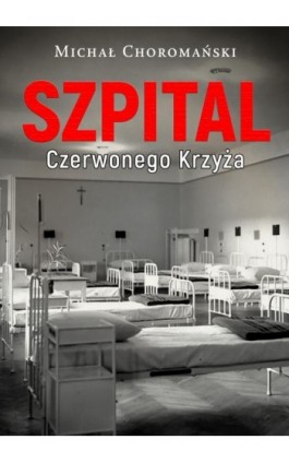 Szpital Czerwonego Krzyża - Michał Choromański - Ebook - 978-83-66719-82-8