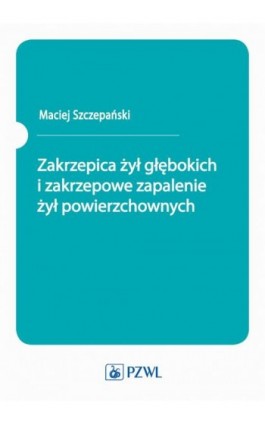 Zakrzepica żył głębokich i zakrzepowe zapalenie żył powierzchownych - Maciej Szczepański - Ebook - 978-83-200-6621-0