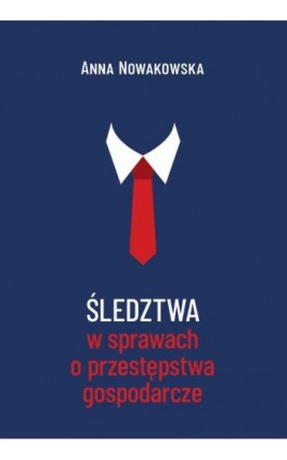 Śledztwa w sprawach o przestępstwa gospodarcze - Anna Nowakowska - Ebook - 978-83-8018-404-6